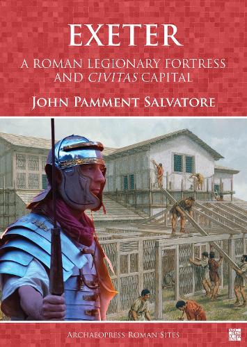 Бумажная книга «Exeter: A Roman Legionary Fortress and Civitas Capital», автор Джон Паммент Сальваторе - фото №1