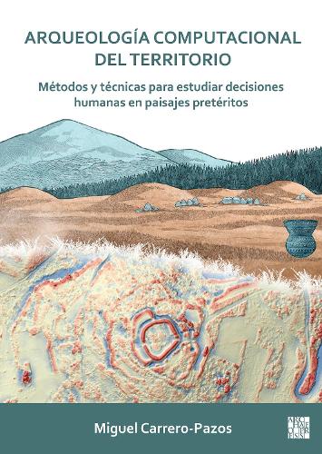 Бумажная книга «Arqueología computacional del territorio. Métodos y técnicas para estudiar decisiones humanas en paisajes pretéritos», автор Мигель Карреро-Пазос - фото №1