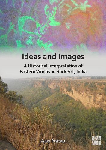 Бумажная книга «Ideas and Images: A Historical Interpretation of Eastern Vindhyan Rock Art, India», автор Аджай Пратап - фото №1