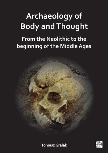 Бумажная книга «Archaeology of Body and Thought: From the Neolithic to the Beginning of the Middle Ages», автор Томаш Гралак - фото №1
