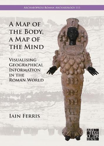 [object Object] «A Map of the Body, a Map of the Mind: Visualising Geographical Knowledge in the Roman World», автор Айн Феррис - фото №1