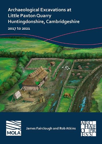 Бумажная книга «Archaeological Excavations at Little Paxton Quarry Huntingdonshire, Cambridgeshire: 2017 to 2021», автор Роб Аткинс - фото №1