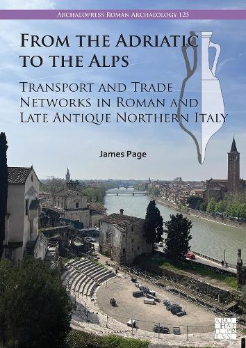Бумажная книга «From the Adriatic to the Alps: Transport and Trade Networks in Roman and Late Antique Northern Italy», автор Джеймс Пейдж - фото №1