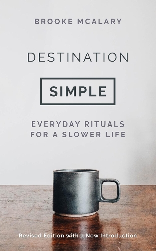 Бумажная книга «Destination Simple: Everyday Rituals for a Slower Life», автор Брук Макэлари - фото №1