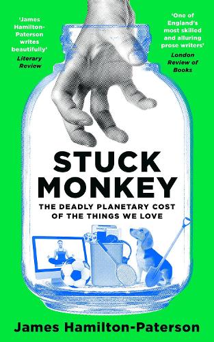 Бумажная книга «Stuck Monkey: The Deadly Planetary Cost of the Things We Love», автор Джеймс Гамильтон-Патерсон - фото №1