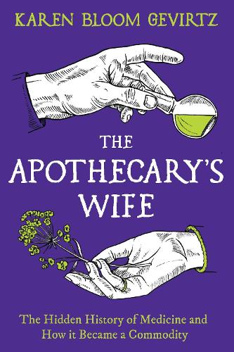 Бумажная книга «The Apothecary's Wife: The Hidden History of Medicine and How It Became a Commodity», автор Карен Блум Гевиртц - фото №1