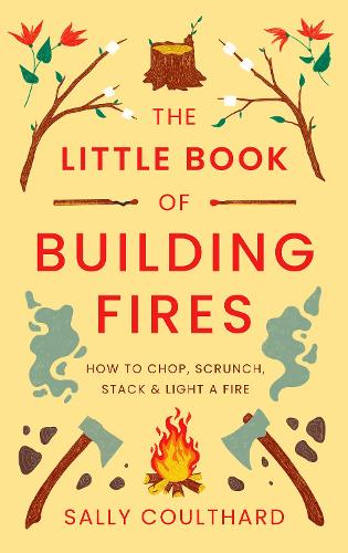 Бумажная книга «The Little Book of Building Fires: How to Chop, Scrunch, Stack and Light a Fire», автор Салли Култхард - фото №1