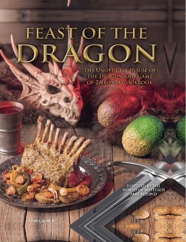 Бумажная книга «Feast of the Dragon: The Unofficial House of the Dragon and Game of Thrones Cookbook», автор Том Гримм - фото №1