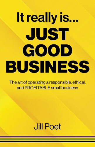 Бумажная книга «It Really Is Just Good Business: The art of operating a responsible, ethical, AND PROFITABLE small business», автор Джилл Поэт - фото №1
