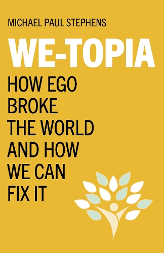 Бумажная книга «We-Topia: How Ego Broke The World And How We Can Fix It», автор Майкл Пол Стивенс - фото №1