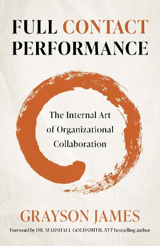 Бумажная книга «Full Contact Performance: The Internal Art of Organizational Collaboration», автор Грейсон Джеймс - фото №1
