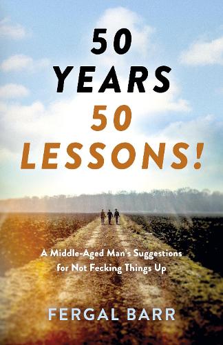 Бумажная книга «50 Years - 50 Lessons!: A Middle-Aged Man's Suggestions for Not Fecking Things Up - Now and in Later Life!», автор Фергал Барр - фото №1