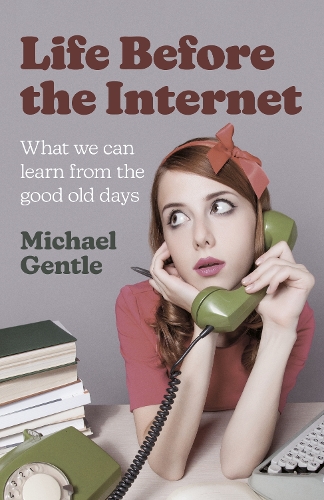 Паперова книга «Life Before the Internet - What we can learn from the good old days», автор Майкл Джентл - фото №1