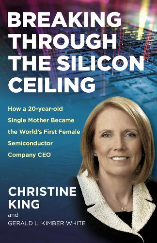 Бумажная книга «Breaking Through the Silicon Ceiling: How a 20-year-old Single Mother Became the World’s First Female Semiconductor Company CEO», автор Кристина Кинг - фото №1
