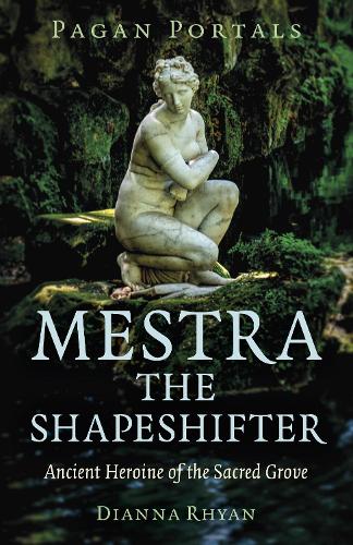 Бумажная книга «Pagan Portals - Mestra the Shapeshifter: Ancient Heroine of the Sacred Grove», автор Дианна Райан - фото №1