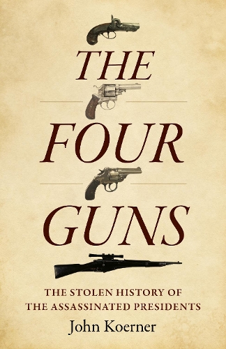 Бумажная книга «Four Guns, The: The Stolen History of the Assassinated Presidents», автор Джон Кернер - фото №1