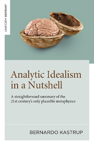 Бумажная книга «Analytic Idealism in a Nutshell: A straightforward summary of the 21st century’s only plausible metaphysics», автор Бернардо Каструп - фото №1