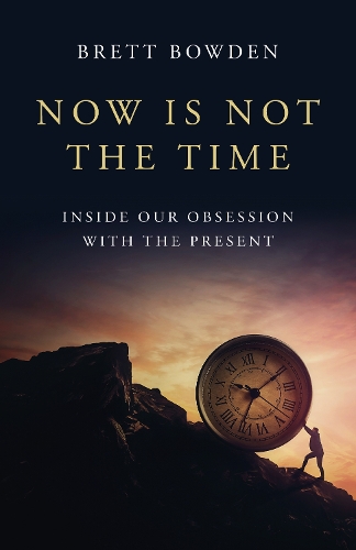 Бумажная книга «Now Is Not the Time: Inside Our Obsession with the Present», автор Бретт Боуден - фото №1