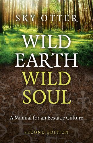 Бумажная книга «Wild Earth, Wild Soul (2nd Edition): A Manual for an Ecstatic Culture», автор Скай Оттер - фото №1