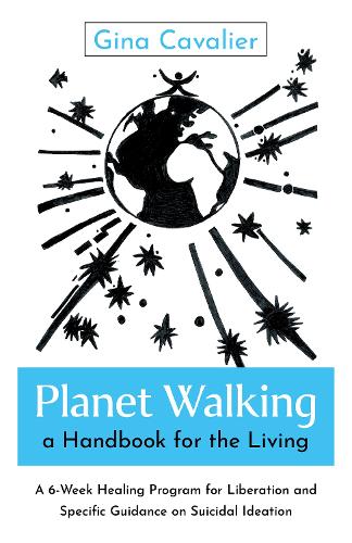 Бумажная книга «Planet Walking, a Handbook for the Living: A 6-Week Healing Program for Liberation and Specific Guidance on Suicidal Ideation», автор Джина Кавальер - фото №1