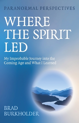 Бумажная книга «Paranormal Perspectives: Where the Spirit Led: My Improbable Journey into the Coming Age and What I Learned», автор Брэд Беркхолдер - фото №1