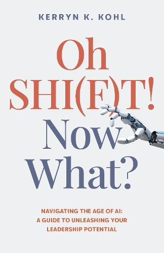 Паперова книга «Oh SHI(F)T! Now What?: Navigating the Age of AI: A Guide to Unleashing Your Leadership Potential», автор Керрін Кетлін Коул - фото №1