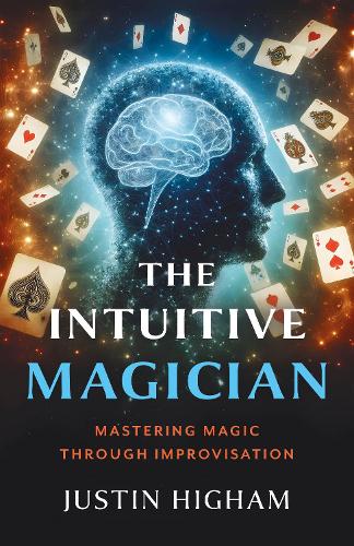 Бумажная книга «The Intuitive Magician: Mastering Magic Through Improvisation», автор Джастин Хайэм - фото №1