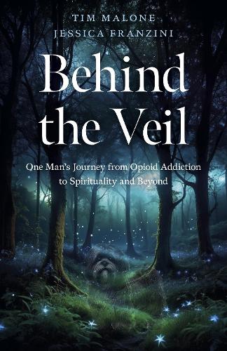 Паперова книга «Behind the Veil: One Man's Journey from Opioid Addiction to Spirituality and Beyond», авторів Джессіка Франзіні, Тім Мелоун - фото №1