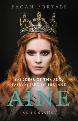 Бумажная книга «Pagan Portals - Aine: Goddess of the Sun, Fairy Queen of Ireland», автор Келле БанДеа - фото №1