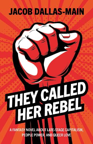 Бумажная книга «They Called Her Rebel: A Fantasy Novel About Late-Stage Capitalism, People Power, and Queer Love», автор Джейкоб Даллас-Мейн - фото №1