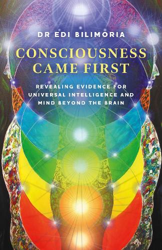Паперова книга «Consciousness Came First: Revealing Evidence for Universal Intelligence and Mind Beyond the Brain», автор Еді Біліморія - фото №1