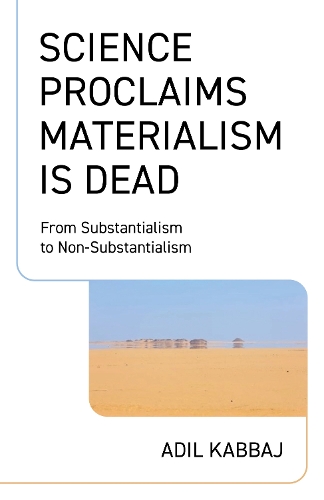 Бумажная книга «Science Proclaims Materialism Is Dead: From Substantialism to Non-Substantialism», автор Адил Каббадж - фото №1