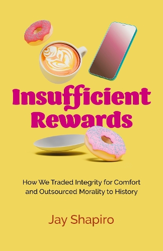 Паперова книга «Insufficient Rewards: How We Traded Integrity for Comfort and Outsourced Morality to History», автор Джей Шапіро - фото №1
