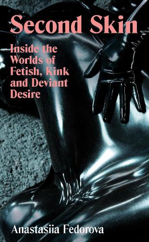 Бумажная книга «Second Skin: Inside the Worlds of Fetish, Kink and Deviant Desire», автор Анастасия Фёдорова - фото №1