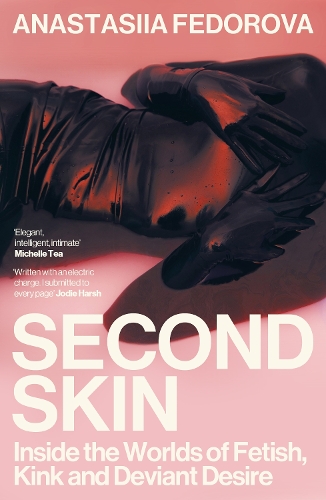 Бумажная книга «Second Skin: Inside the Worlds of Fetish, Kink and Deviant Desire», автор Анастасия Фёдорова - фото №1