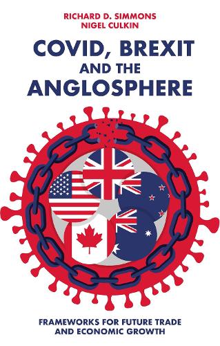 Бумажная книга «Covid, Brexit and The Anglosphere: Frameworks for Future Trade and Economic Growth», авторов Найджел Калкин, Ричард Д. Симмонс - фото №1