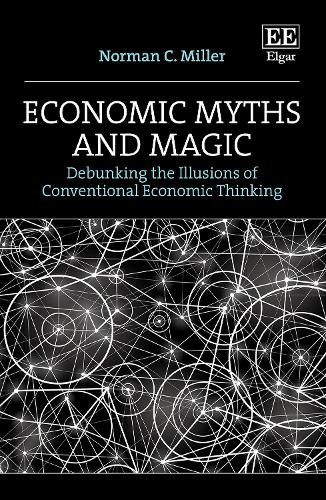 Бумажная книга «Economic Myths and Magic: Debunking the Illusions of Conventional Economic Thinking», автор Норман С. Миллер - фото №1
