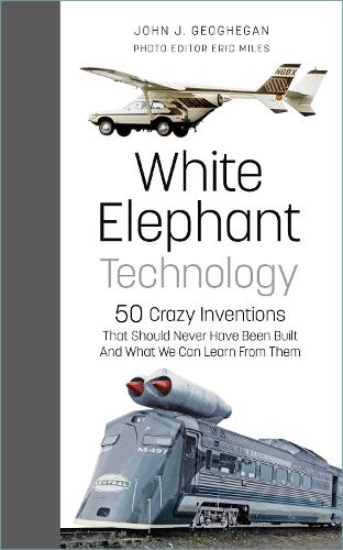 Паперова книга «White Elephant Technology: 50 Crazy Inventions That Should Never Have Been Built, And What We Can Learn From Them», авторів Ерік Майлз, Джон Дж. Геогеган - фото №1