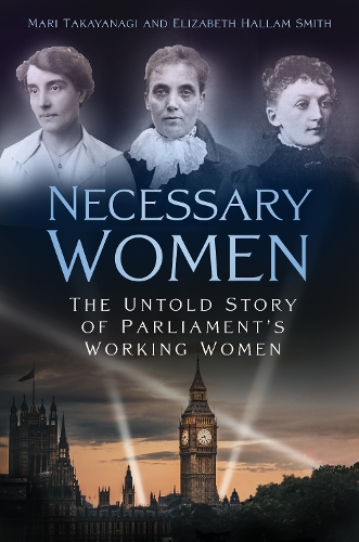 Бумажная книга «Necessary Women: The Untold Story of Parliament’s Working Women», авторов Элизабет Халлам Смит, Мари Такаянаги - фото №1
