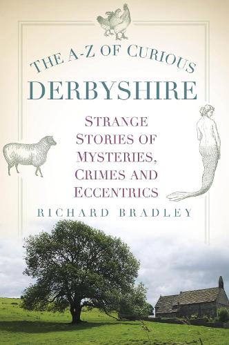 Бумажная книга «The A-Z of Curious Derbyshire: Strange Stories of Mysteries, Crimes and Eccentrics», автор Ричард Брэдли - фото №1