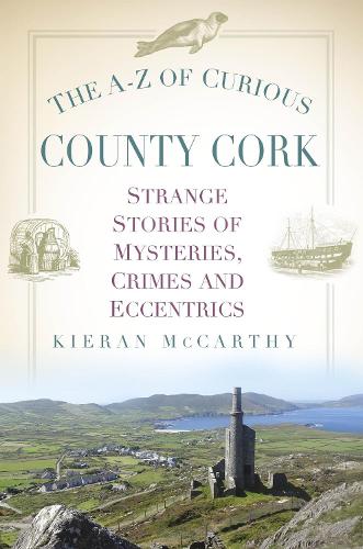 Бумажная книга «The A-Z of Curious County Cork: Strange Stories of Mysteries, Crimes and Eccentrics», автор Киран Маккарти - фото №1