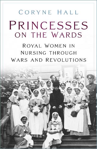 Бумажная книга «Princesses on the Wards: Royal Women in Nursing Through Wars and Revolutions», автор Корин Холл - фото №1