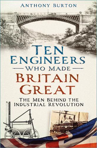 Бумажная книга «Ten Engineers Who Made Britain Great: The Men Behind the Industrial Revolution», автор Энтони Бартон - фото №1
