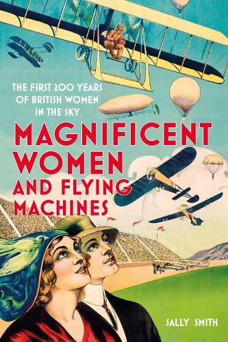 Бумажная книга «Magnificent Women and Flying Machines: The First 200 Years of British Women in the Sky», автор Салли Смит - фото №1