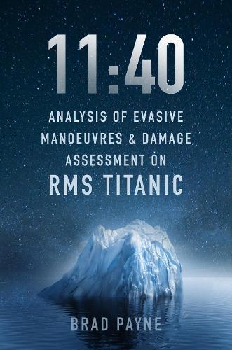 Бумажная книга «11:40: Analysis of Evasive Manoeuvres & Damage Assessment on RMS Titanic», автор Брэд Пэйн - фото №1