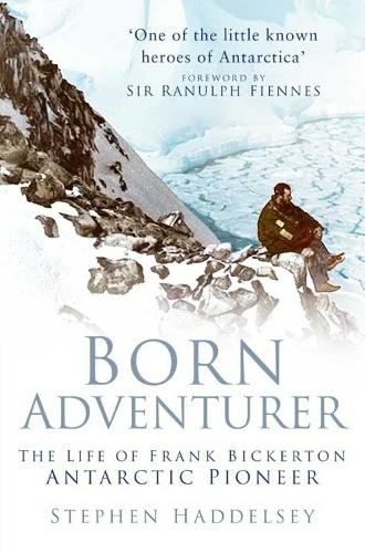 Бумажная книга «Born Adventurer: The Life of Frank Bickerton Antarctic Pioneer», автор Стивен Хэдделси - фото №1