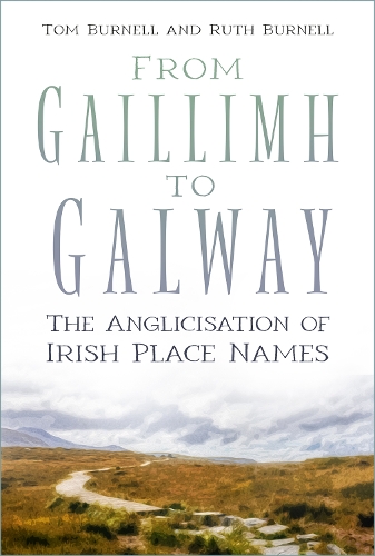 Бумажная книга «From Gaillimh to Galway: The Anglicisation of Irish Place Names», авторов Рут Бернелл, Том Бернелл - фото №1