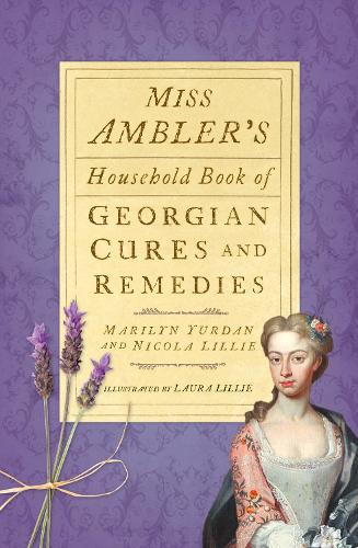 Бумажная книга «Miss Ambler's Household Book of Georgian Cures and Remedies», авторов Мэрилин Юрдан, Никола Лилли - фото №1