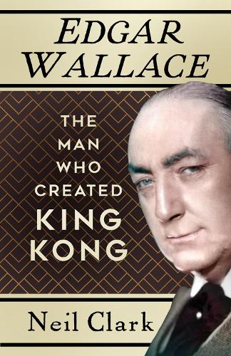 Паперова книга «Edgar Wallace: The Man Who Created King Kong», автор Нил Кларк - фото №1