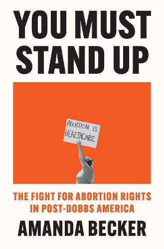 Бумажная книга «You Must Stand Up: The Fight For Abortion Rights in Post-Dobbs America», автор Аманда Беккер - фото №1